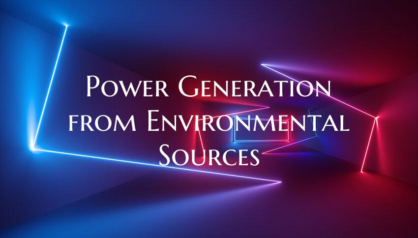 Power Generation from Environmental Sources